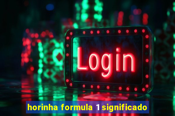 horinha formula 1 significado